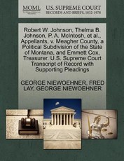 Robert W. Johnson, Thelma B. Johnson, P. A. McIntosh, et al., Appellants, V. Meagher County, a Political Subdivision of the State of Montana, and Emmett Cox, Treasurer. U.S. Supreme Court Transcript of Record with Supporting Pleadings