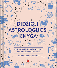 DIDŽIOJI ASTROLOGIJOS KNYGA: kaip suprasti ir pagerinti visus santykius savo gyvenime – valdykite savo gyvenimą pagal žvaigždes
