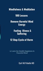 Mindfulness & Meditation 100 Lessons Remove Harmful Mind Energy Fueling Illness & Suffering 12 Step Cycle of Harm 12 Laws for Health Happiness & Peaceful Mind