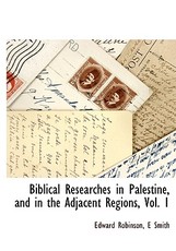 Biblical Researches in Palestine, and in the Adjacent Regions, Vol. 1