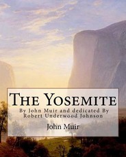 The Yosemite, By John Muir and dedicated By Robert Underwood Johnson
