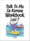 Talk To Me In Korean Workbook - Level 7