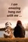 I am amazing, hang out with me