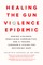 Healing the Gun Violence Epidemic