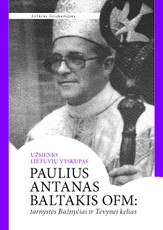 Užsienio lietuvių vyskupas Paulius Antanas Baltakis OFM: tarnystės Bažnyčiai ir Tėvynei kelias