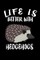 Life Is Better With Hedgehogs