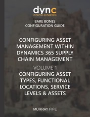 Configuring Asset Management within Dynamics 365 Supply Chain Management Volume 1