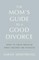 The Mom's Guide to a Good Divorce