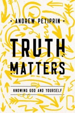 Truth Matters - Knowing God and Yourself