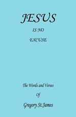 Jesus Is No Excuse - The Words and Verses of Gregory St. James