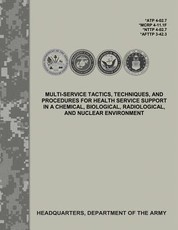 Multi-Service Tactics, Techniques, and Procedures for Health Service Support in a Chemical, Biological, Radiological, and Nuclear Environment (ATP 4-02.7 / MCRP 4-11.1F / NTTP 4-02.7 / AFTTP 3-42.3)