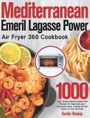 Mediterranean Emeril Lagasse Power Air Fryer 360 Cookbook