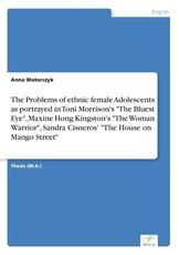 The Problems of ethnic female Adolescents as portrayed in Toni Morrison's The Bluest Eye, Maxine Hong Kingston's The Woman Warrior, Sandra Cisneros' The House on Mango Street