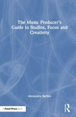 The Music Producer's Guide to Studios, Focus and Creativity