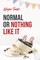 Normal or Nothing Like It