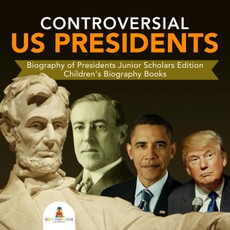 Controversial US Presidents | Biography of Presidents Junior Scholars Edition | Children's Biography Books