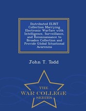 Distributed Elint Collection Marrying Electronic Warfare with Intelligence, Surveillance, and Reconnaissance to Broaden Collection and Provide Global Situational Awareness - War College Series