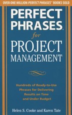 Perfect Phrases for Project Management: Hundreds of Ready-To-Use Phrases for Delivering Results on Time and Under Budget