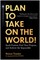 Plan to Take on the World!