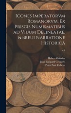 Icones Imperatorvm Romanorvm, Ex Priscis Numismatibus Ad Viuum Delineatae, & Breui Narratione HistoricÃ¢; c.1