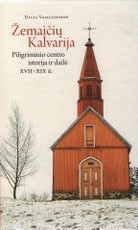Žemaičių Kalvarija: Piligriminio centro istorija ir dailė XVII-XIXa.