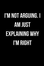 I'm Not Arguing. I Am Just Explaining Why I'm Right