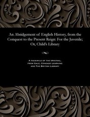 An Abridgement of English History, from the Conquest to the Present Reign