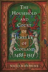 The Household and Court of James IV of Scotland, 1488-1513