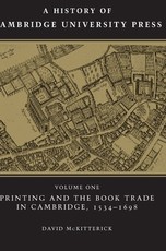 A History of Cambridge University Press: Volume 1, Printing and the Book Trade in Cambridge, 1534-1698