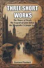 Three short works The Dance of Death The Legend of Saint-Julian the Hospitaller A Simple Soul