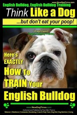 English Bulldog, English Bulldog Training - Think Like a Dog But Don't Eat Your Poop! - Breed Expert English Bulldog Training -