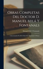 Obras Completas Del Doctor D. Manuel MilÃ¡ Y Fontanals