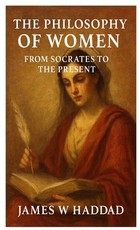 The Philosophy of Women From Socrates to the Present