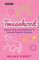 Tweenhood Femininity and Celebrity in Tween Popular Culture