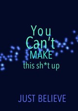 You Can't Make this sh*t up