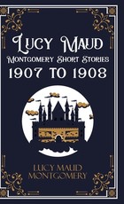 Lucy Maud Montgomery Short Stories, 1907 to 1908