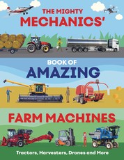 The Mighty Mechanics' Guide to Amazing Farm Machines