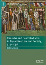 Eunuchs and Castrated Men in Byzantine Law and Society, 527-1056