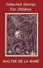 Collected Stories for Children - 17 short stories - Dick and the Beanstalk, The Dutch Cheese, A Penny a Day, The Scarecrow, The Three Sleeping Boys of Warwickshire, The Lovely Myfanwy, Lucy, Miss Jemima, The Magic Jacket, The Lord Fish, Mr. Bumps and his 