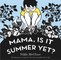 Mama, Is It Summer Yet?