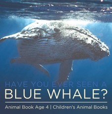 Have You Ever Seen A Blue Whale? Animal Book Age 4 | Children's Animal Books