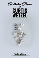 Collected Poems of Curtis Wetzel