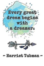 Every great dream begins with a dreamer. Harriet Tubman