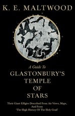 A Guide To Glastonbury's Temple Of Stars - Their Giant Effigies Described From Air Views, Maps, And From 'The High History Of The Holy Grail'