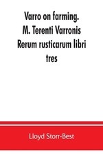 Varro on farming. M. Terenti Varronis Rerum rusticarum libri tres