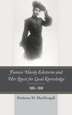 Fannie Hardy Eckstorm and Her Quest for Local Knowledge, 1865-1946