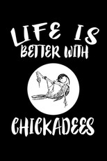 Life Is Better With Chickadees
