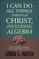 I Can Do All Things Through Christ Including Algebra