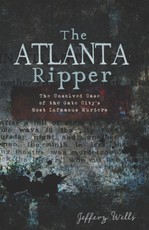 Atlanta Ripper: The Unsolved Case of the Gate City's Most Infamous Murders