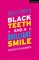 Black Teeth and a Brilliant Smile